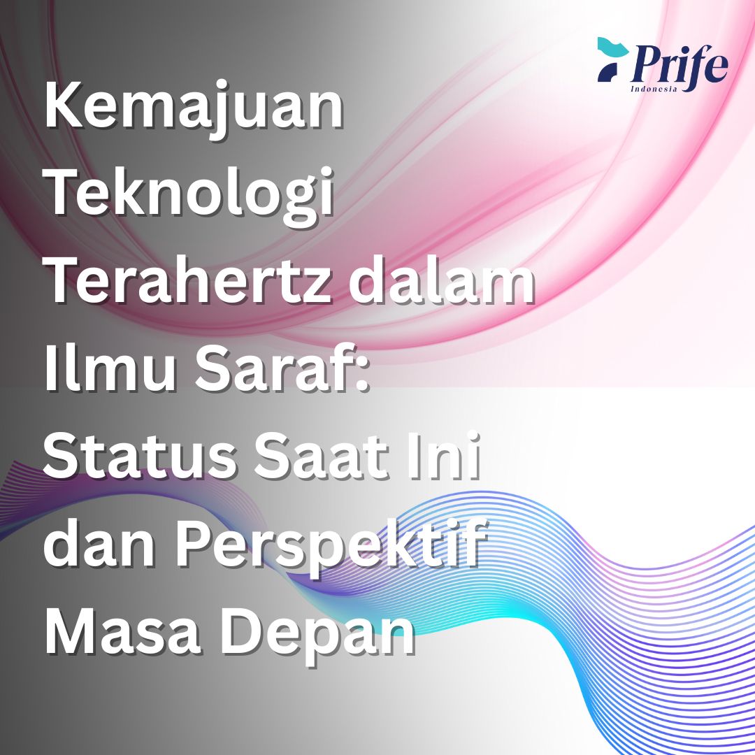 Kemajuan Teknologi Terahertz dalam Ilmu Saraf: Status Saat Ini dan Perspektif Masa Depan 
